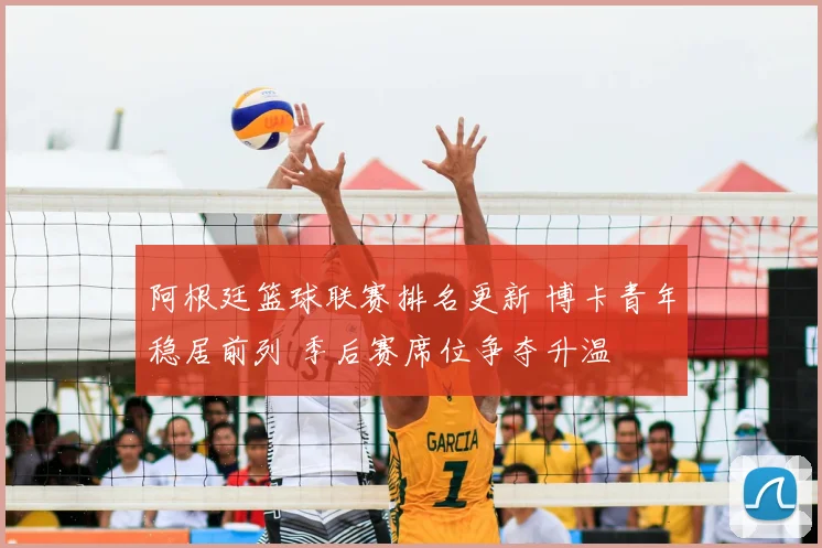 阿根廷篮球联赛排名更新 博卡青年稳居前列 季后赛席位争夺升温