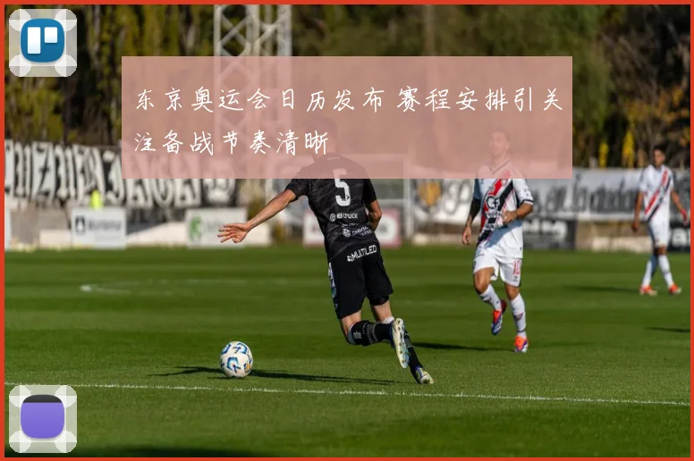 东京奥运会日历发布 赛程安排引关注备战节奏清晰