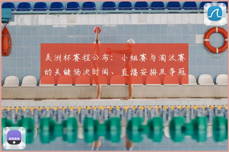 美洲杯赛程公布：小组赛与淘汰赛的关键场次时间、直播安排及争冠形势解读